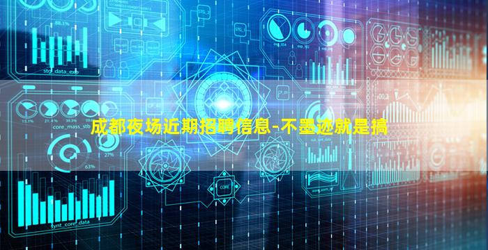 成都夜场近期招聘信息-不墨迹就是搞